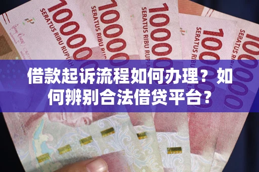 济南借款起诉流程如何办理？如何辨别合法借贷平台？