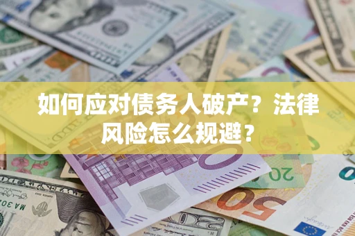 济南如何应对债务人破产？法律风险怎么规避？