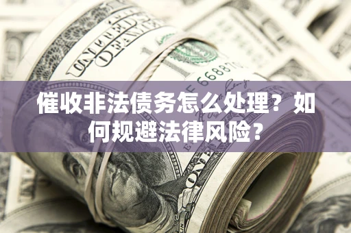 济南催收非法债务怎么处理？如何规避法律风险？
