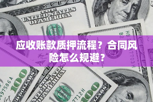 济南应收账款质押流程？合同风险怎么规避？