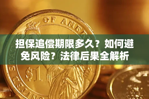 济南担保追偿期限多久？如何避免风险？法律后果全解析
