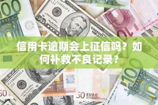 济南信用卡逾期会上征信吗？如何补救不良记录？