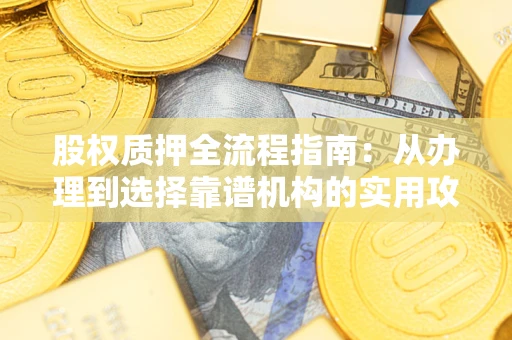 济南股权质押全流程指南：从办理到选择靠谱机构的实用攻略