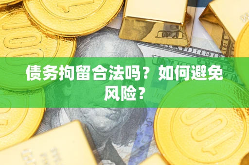 济南债务拘留合法吗？如何避免风险？