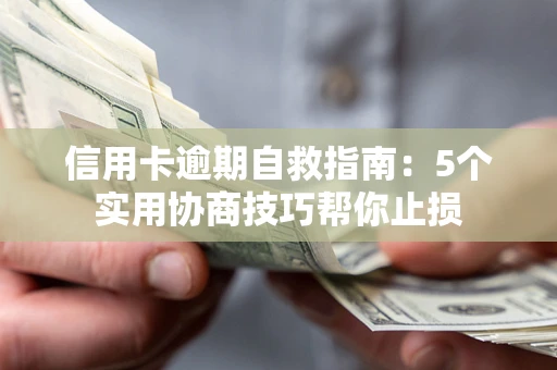 济南信用卡逾期自救指南：5个实用协商技巧帮你止损