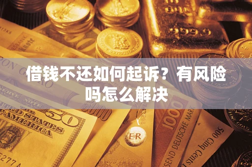 济南借钱不还如何起诉？有风险吗怎么解决