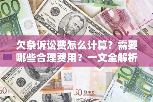 济南欠条诉讼费怎么计算？需要哪些合理费用？一文全解析