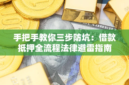 济南手把手教你三步防坑：借款抵押全流程法律避雷指南