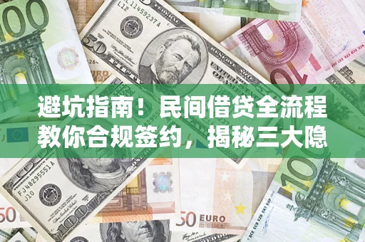 济南避坑指南！民间借贷全流程教你合规签约，揭秘三大隐形陷阱
