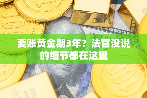 济南要账黄金期3年？法官没说的细节都在这里