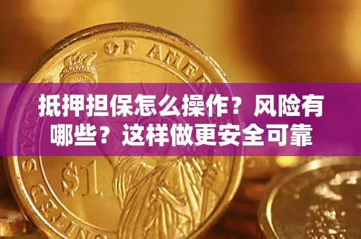 济南抵押担保怎么操作？风险有哪些？这样做更安全可靠