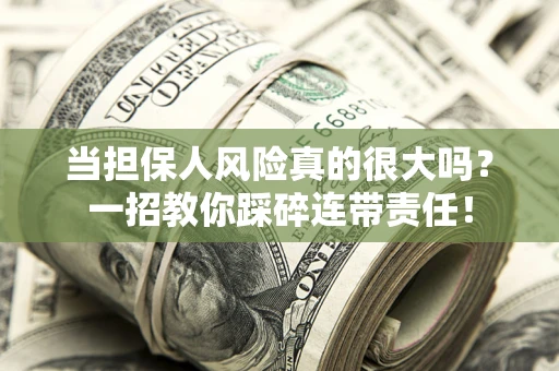 济南当担保人风险真的很大吗？一招教你踩碎连带责任！