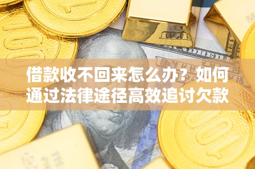 济南借款收不回来怎么办?如何通过法律途径高效追讨欠款? 济南借款收不回来怎么办?如何通过法律途径高效追讨欠款?