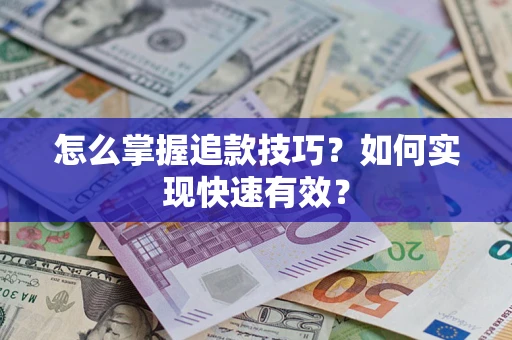 济南怎么掌握追款技巧？如何实现快速有效？