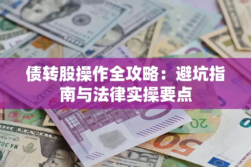 济南债转股操作全攻略：避坑指南与法律实操要点