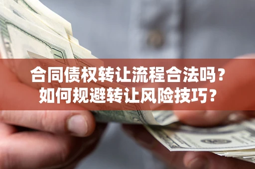 济南合同债权转让流程合法吗？如何规避转让风险技巧？
