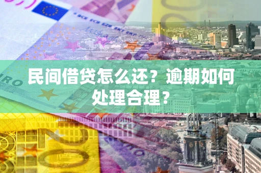 济南民间借贷怎么还？逾期如何处理合理？