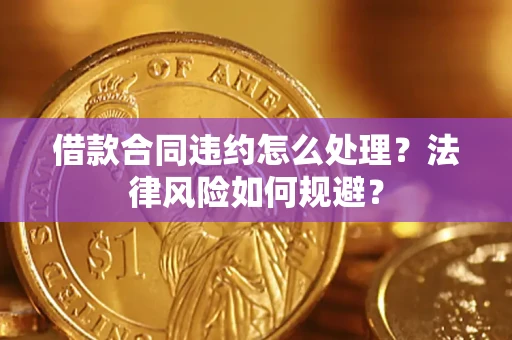 济南借款合同违约怎么处理？法律风险如何规避？