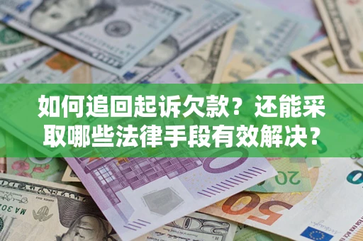 济南如何追回起诉欠款？还能采取哪些法律手段有效解决？