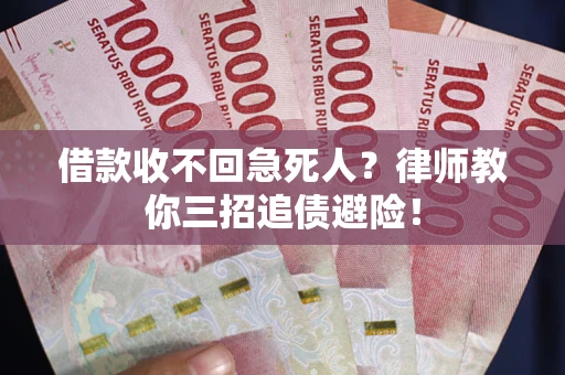 济南借款收不回急死人？律师教你三招追债避险！