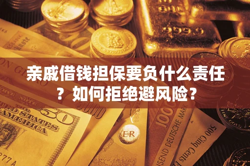 济南亲戚借钱担保要负什么责任？如何拒绝避风险？