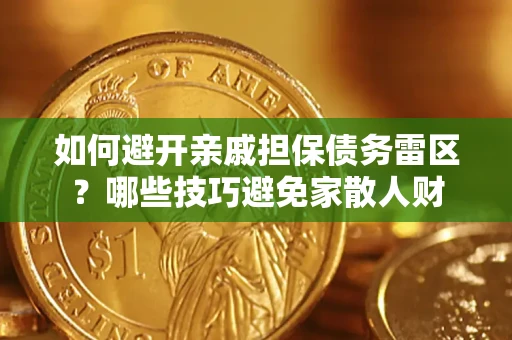 济南如何避开亲戚担保债务雷区？哪些技巧避免家散人财