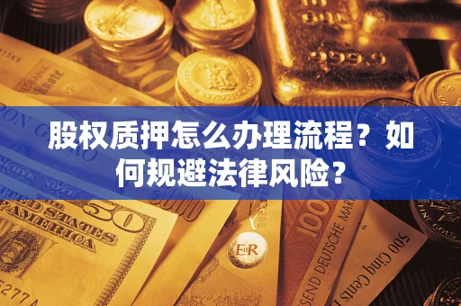 济南股权质押怎么办理流程？如何规避法律风险？