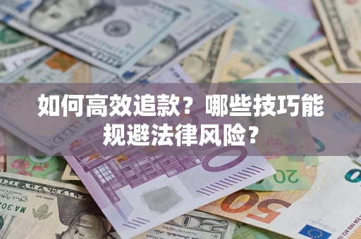 济南如何高效追款？哪些技巧能规避法律风险？