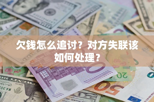 济南欠钱怎么追讨？对方失联该如何处理？