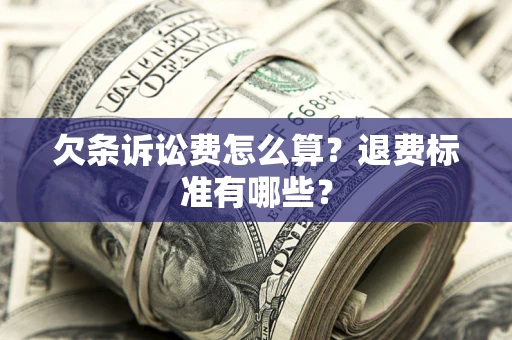 济南欠条诉讼费怎么算？退费标准有哪些？