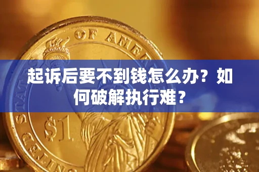 济南起诉后要不到钱怎么办？如何破解执行难？