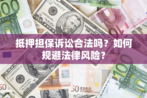 济南抵押担保诉讼合法吗？如何规避法律风险？