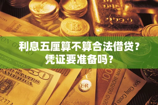 济南利息五厘算不算合法借贷？凭证要准备吗？