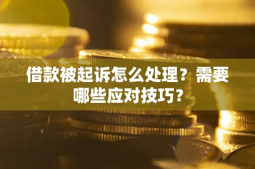 济南借款被起诉怎么处理？需要哪些应对技巧？