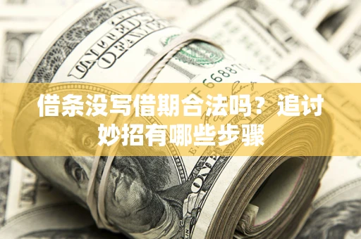 济南借条没写借期合法吗？追讨妙招有哪些步骤