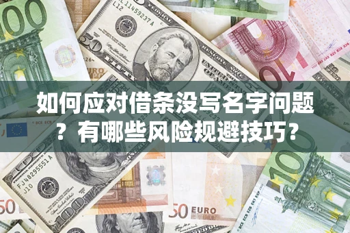 济南如何应对借条没写名字问题？有哪些风险规避技巧？