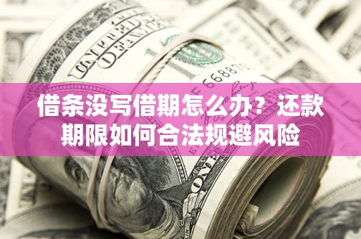 济南借条没写借期怎么办？还款期限如何合法规避风险