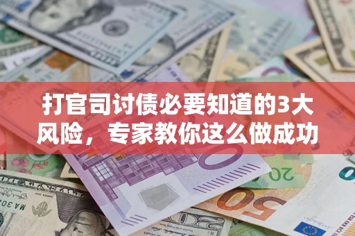 济南打官司讨债必要知道的3大风险，专家教你这么做成功率飙升