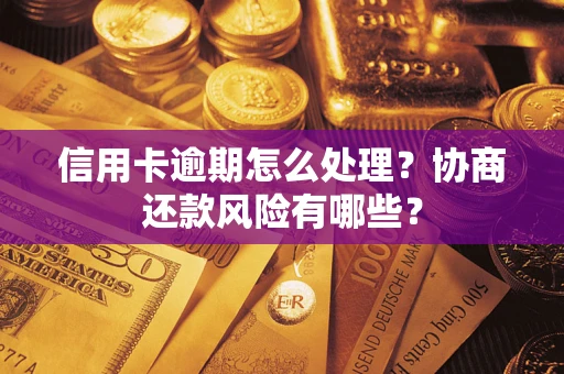 济南信用卡逾期怎么处理？协商还款风险有哪些？